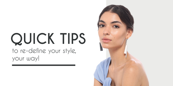 QUICK TIPS TO RE-DEFINE YOUR STYLE, YOUR WAY!!!